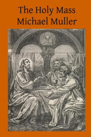 Книга The Holy Mass: The Sacrifice for the Living and the Dead Michael Muller