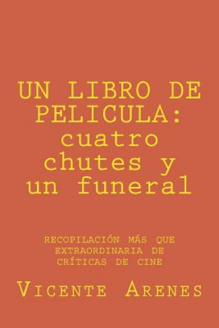 Kniha Un Libro de Pelicula: cuatro chutes y un funeral: recopilacion mas que extraordinaria de criticas de cine Vicente Arenes Jimenez