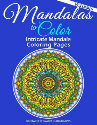 Carte Mandalas to Color - Intricate Mandala Coloring Pages: Advanced Designs Richard Edward Hargreaves