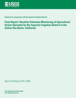 Könyv Final Report: Baseline Selenium Monitoring of Agricultural Drains Operated by the Imperial Irrigation District in the Salton Sea Bas U S Department of the Interior