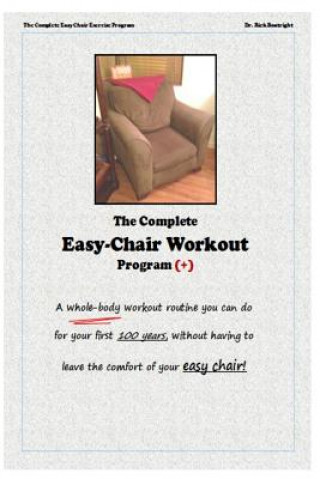 Livre The Complete Easychair Workout Program: A whole-body workout routine you can do for your first 100 years, without having to leave the comfort of your Dr Rick Boatright