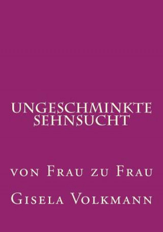 Könyv Ungeschminkte Sehnsucht: von Frau zu Frau Gisela Volkmann