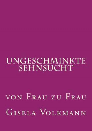 Книга Ungeschminkte Sehnsucht: von Frau zu Frau Gisela Volkmann