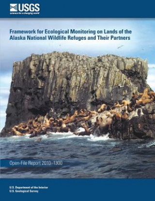 Könyv Framework for Ecological Monitoring on Lands of the Alaska National Wildlife Refuges and Their Partners U S Department of the Interior