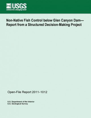 Книга Non-Native Fish Control below Glen Canyon Dam? Report from a Structured Decision-Making Project U S Department of the Interior