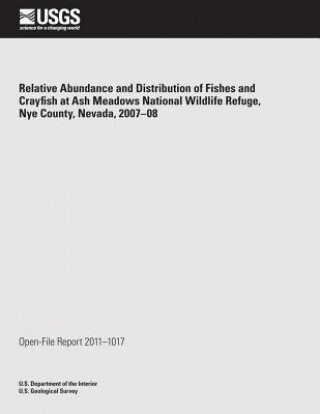 Kniha Relative Abundance and Distribution of Fishes and Crayfish at Ash Meadows National Wildlife Refuge, Nye County, Nevada, 2007?08 U S Department of the Interior