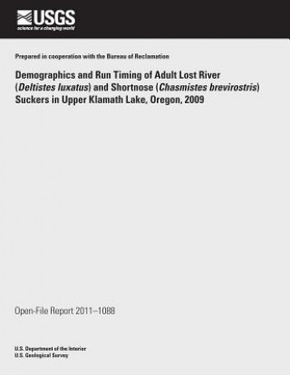 Kniha Demographics and Run Timing of Adult Lost River (Deltistes luxatus) and Shortnose (Chasmistes brevirostris) Suckers in Upper Klamath Lake, Oregon, 200 U S Department of the Interior