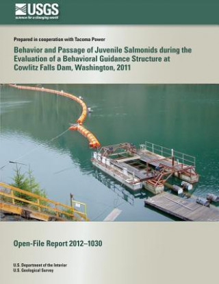 Kniha Behavior and Passage of Juvenile Salmonids during the Evaluation of a Behavioral Guidance Structure at Cowlitz Falls Dam, Washington, 2011 U S Department of the Interior