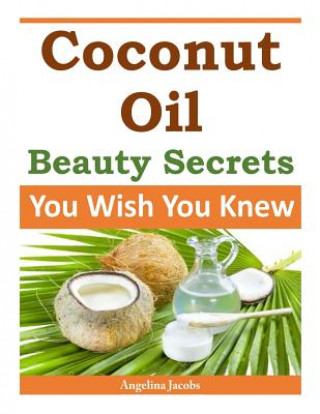 Kniha Coconut Oil Beauty Secrets: You Wish You Knew Angelina Jacobs