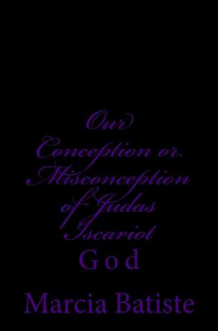 Knjiga Our Conception or Misconception of Judas Iscariot: God Marcia Batiste Smith Wilson