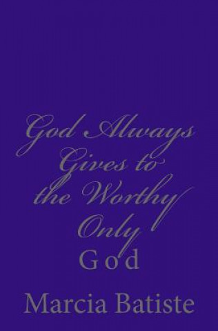 Carte God Always Gives to the Worthy Only: God Marcia Batiste