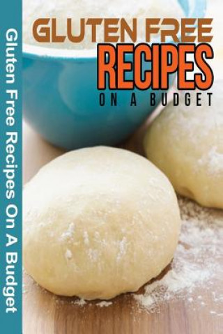 Książka Gluten Free Recipes On A Budget: A Guide To A Health, Natural Living Spc Books