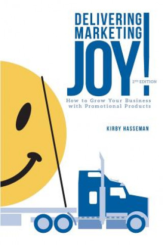 Kniha Delivering Marketing Joy: Using Promo To Grow Your Business The Right Way Kirby Hasseman