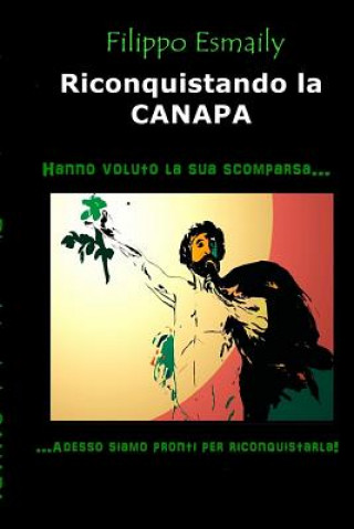Kniha Riconquistando la CANAPA: Hanno voluto la sua scomparsa...adesso siamo pronti per riconquistarla! Filippo Esmaily