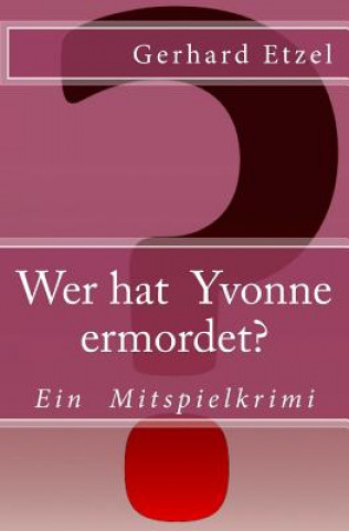 Könyv Wer hat Yvonne ermordet?: Ein Mitspielkrimi Gerhard Etzel