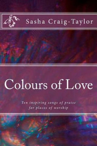 Kniha Colours of Love: Ten inspiring songs of praise Sasha Craig-Taylor