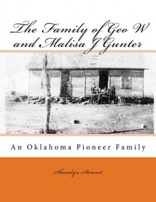 Kniha The Family of Geo W and Malisa J Gunter: An Oklahoma Pioneer Family Sharalyn M Stewart