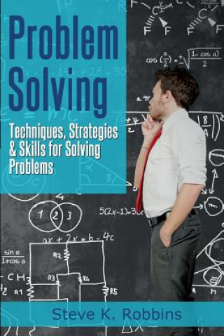 Carte Problem Solving: Techniques, Strategies & Skills for Solving Problems Steve K Robbins