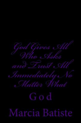 Książka God Gives All Who Asks and Trust All Back Immediately No Matter What: God Marcia Batiste
