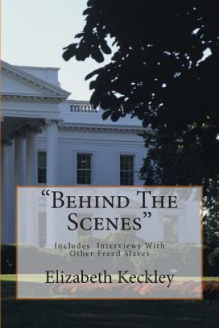 Книга Behind The Scenes: Thirty Years A Slave, And Four Years In The White House Elizabeth Keckley