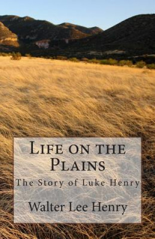 Könyv Life on the Plains: The Story of Luke Henry Walter Lee Henry