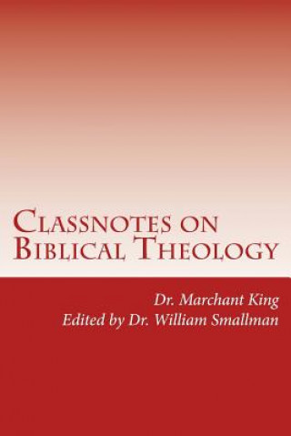 Kniha Classnotes on Biblical Theology Rev Marchant a King D D