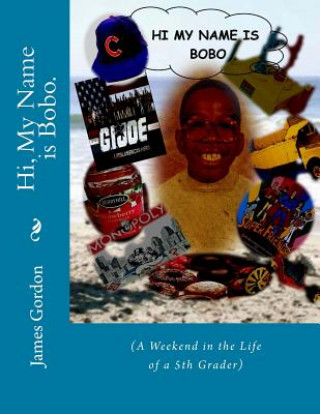 Kniha Hi, My Name is Bobo.: (A Weekend in the Life of a 5th Grader) James Gordon