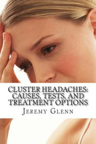 Könyv Cluster Headaches: Causes, Tests, and Treatment Options Jeremy Glenn Ma