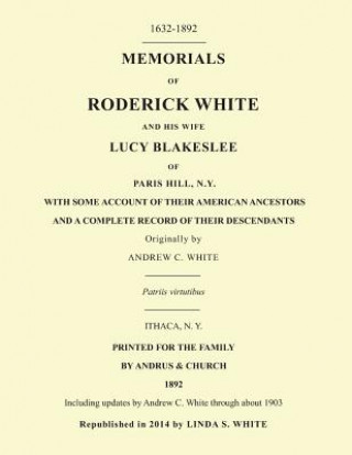 Könyv Memorials of Roderick White and His Wife Lucy Blakeslee of Paris Hill, N. Y.: Including updates by Andrew C. White through about 1903 Linda S White