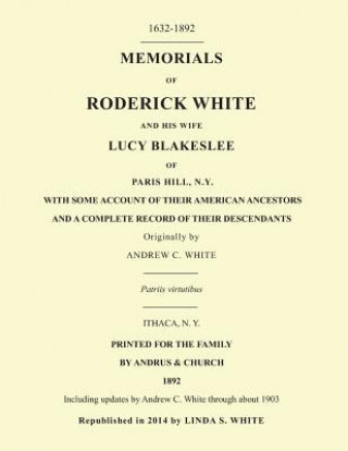 Książka Memorials of Roderick White and His Wife Lucy Blakeslee of Paris Hill, N. Y.: Including updates by Andrew C. White through about 1903 Linda S White