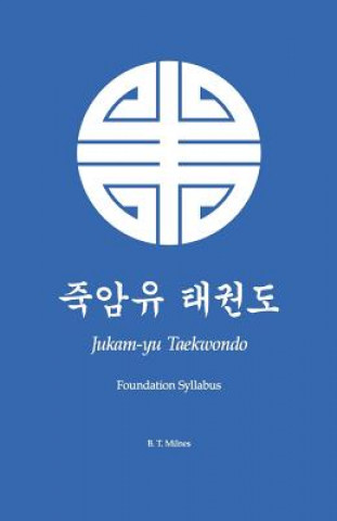 Kniha Jukam-yu Taekwondo: Foundation Syllabus B T Milnes