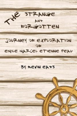Carte The Strange and Forgotten Journey of Exploration of Emile Marcel Etienne Peau Kevin Eads