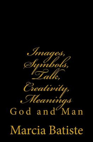 Kniha Images, Symbols, Talk, Creativity, Meanings: God and Man Marcia Batiste