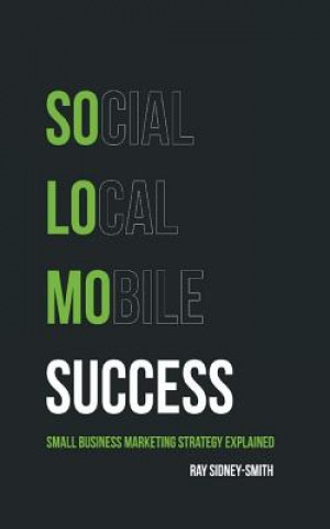 Kniha SoLoMo Success: Social Media, Local and Mobile Small Business Marketing Strategy Explained Ray Sidney-Smith
