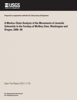 Kniha A Markov Chain Analysis of the Movements of Juvenile Salmonids in the Forebay of McNary Dam, Washington and Oregon, 2006?09 U S Department of the Interior