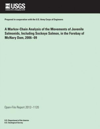 Buch A Markov Chain Analysis of the Movements of Juvenile Salmonids, Including Sockeye Salmon, in the Forebay of McNary Dam, Washington and Oregon, 2006?09 U S Department of the Interior