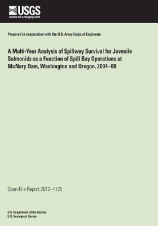 Kniha A Multi-Year Analysis of Spillway Survival for Juvenile Salmonids as a Function of Spill Bay Operations at McNary Dam, Washington and Oregon, 2004-09 U S Department of the Interior