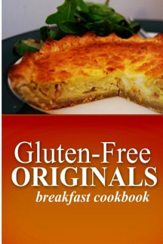 Könyv Gluten Free Originals - Breakfast Cookbook: (Practical and Delicious Gluten-Free, Grain Free, Dairy Free Recipes) Gluten Free Originals