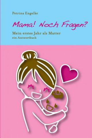 Kniha Mama! Noch Fragen?: Mein Erstes Jahr ALS Mutter Petrina Engelke