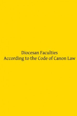 Carte Diocesan Faculties According to the Code of Canon Law Rev Hubert Louis Motry Jcl