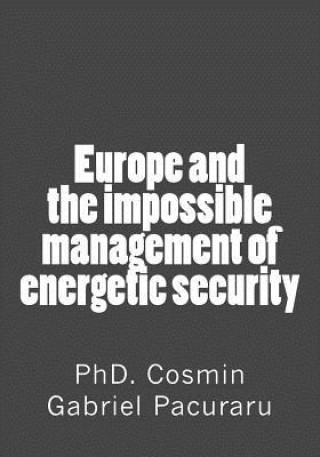 Kniha Europe and the impossible management of energetic security Phd Cosmin Gabriel Pacuraru