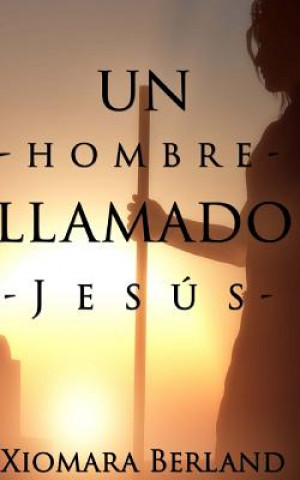 Könyv Un hombre llamado Jesus Xiomara Berland