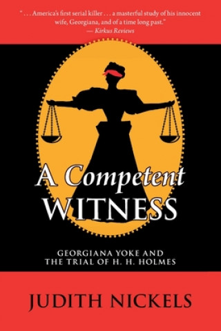 Könyv A Competent Witness: Georgiana Yoke and the Trial of H. H. Holmes Judith Nickels