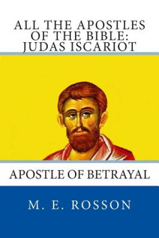 Carte All the Apostles of the Bible: Judas Iscariot: Apostle of Betrayal M E Rosson