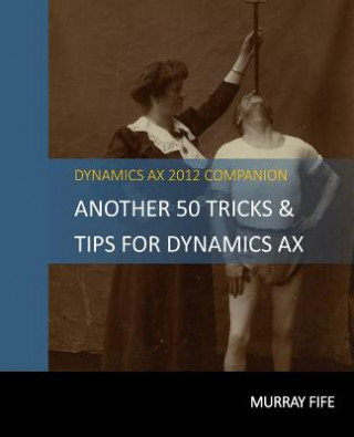 Kniha Another 50 Tips & Tricks For Dynamics AX 2012 Murray Fife