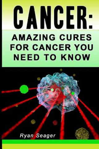 Knjiga Cancer: Amazing Cures for Cancer You Need to Know Ryan Seager