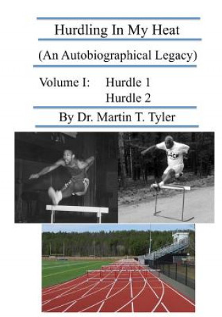 Knjiga Hurdling In My Heat: (An Autobiographical Legacy) Dr Martin T Tyler