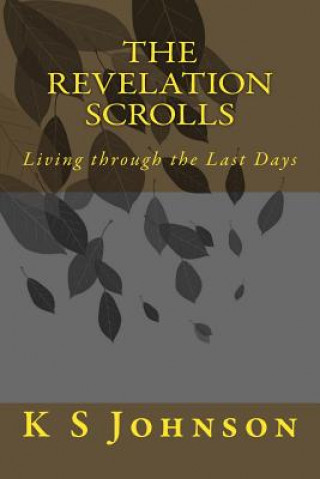 Kniha The Revelation Scrolls: Living through the Last Days K S Johnson