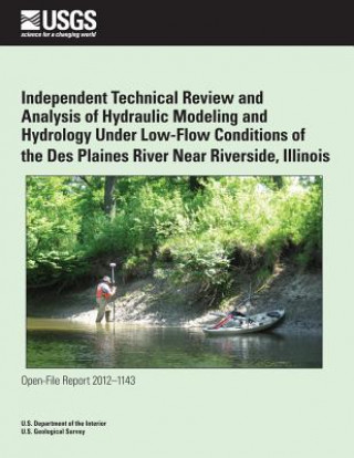 Kniha Independent Technical Review and Analysis of Hydraulic Modeling and Hydrology Under Low-Flow Conditions of the Des Plaines River Near Riverside, Illin U S Department of the Interior