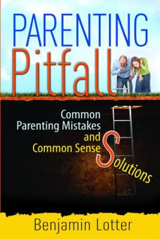Carte Parenting Pitfalls: Common Parenting Mistakes and Common Sense Solutions Benjamin Lotter